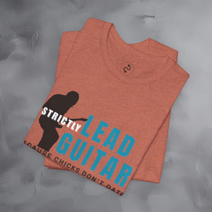 Strictly Lead Guitar T-Shirt – Because Chicks Don’t Date the Drummer Tee