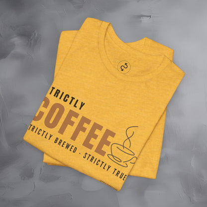 Strictly Coffee – Strictly Brewed. Strictly True. T-Shirt - Coffee Lover Graphic Tee - Caffeine Lifestyle Shirt