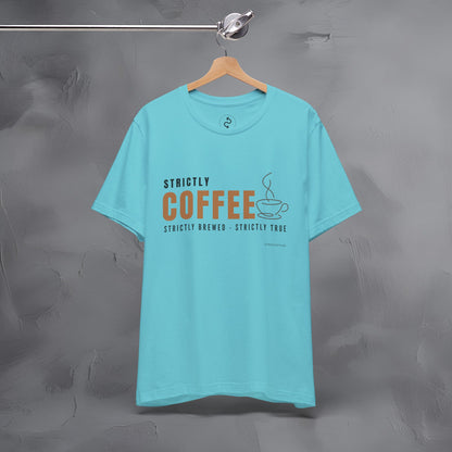Strictly Coffee – Strictly Brewed. Strictly True. T-Shirt - Coffee Lover Graphic Tee - Caffeine Lifestyle Shirt