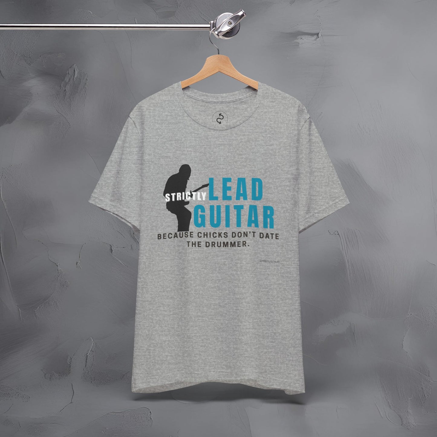 Strictly Lead Guitar T-Shirt – Because Chicks Don’t Date the Drummer Tee